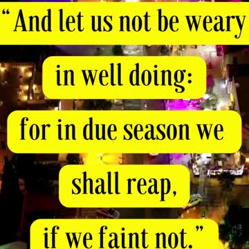 Bible Verse For the Day... And let us not be weary in well doing: for in due season we shall reap...