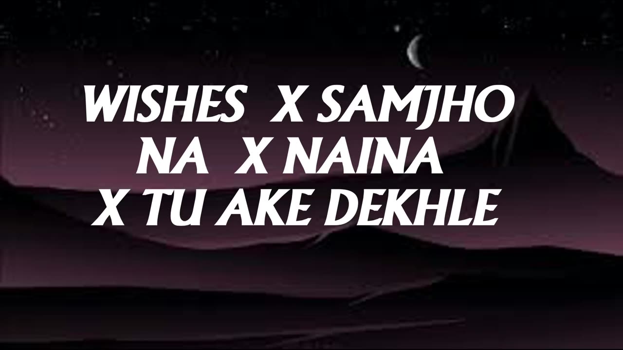 Samjho Na x Wishes x Naina x Tu Aake Dekhle | Biggest Love Mashup