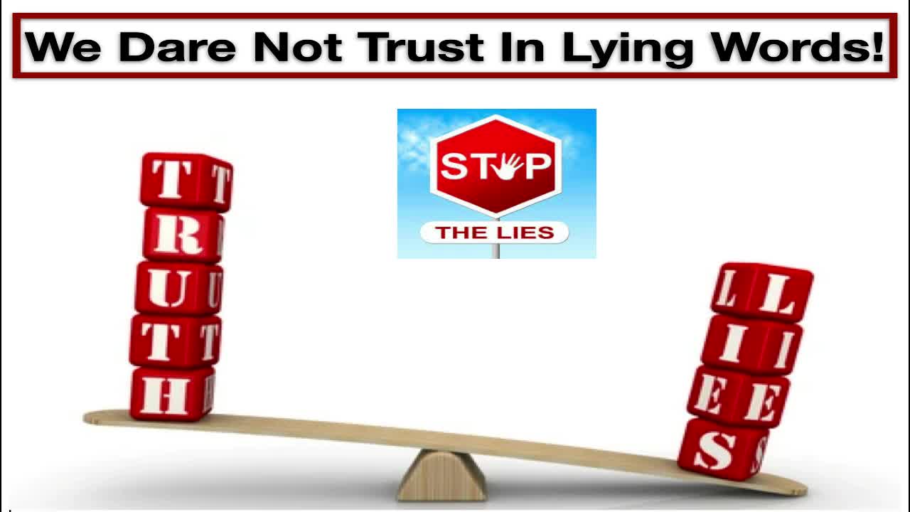 We Dare Not Trust In Lying Words!