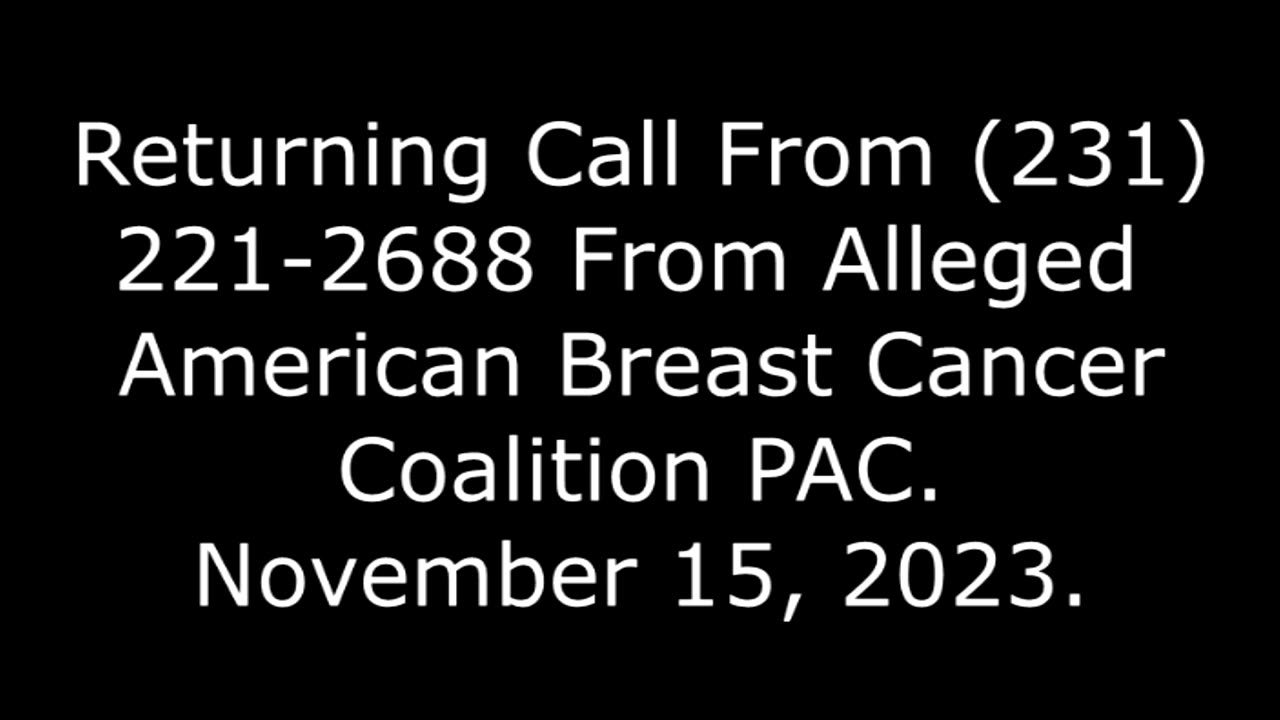 Returning Call From (231) 221-2688 From Alleged American Breast Cancer Coalition PAC, 11/15/23