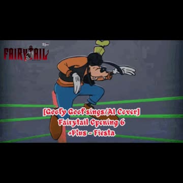 [Goofy Goof sings/AI Cover] Fairy tail Opening 6 +Plus - "Fiesta"