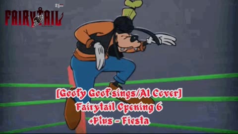 [Goofy Goof sings/AI Cover] Fairy tail Opening 6 +Plus - "Fiesta"