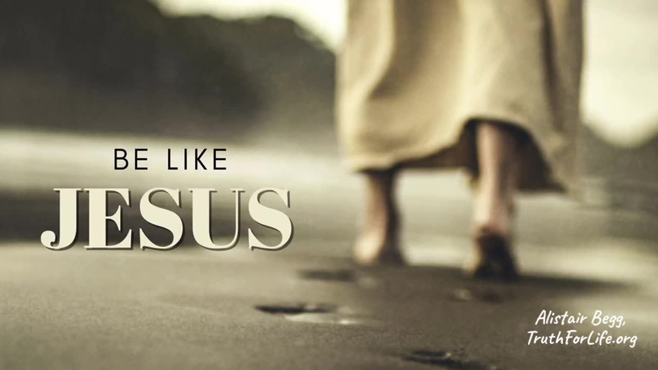 Be Like Jesus - Alistair Begg