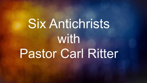 Six Antichrists with Pastor Carl Ritter 11242023