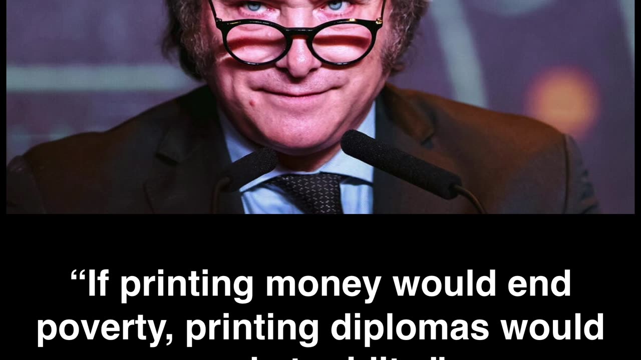 If printing money would end poverty, printing diplomas would end stupidity.” — Javier Milei