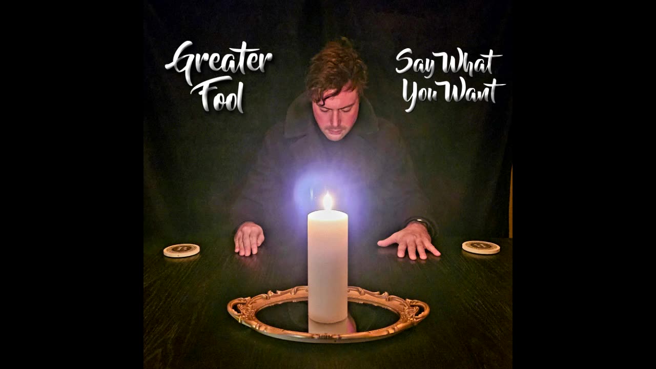 GREATER FOOL - SAY WHAT YOU WANT