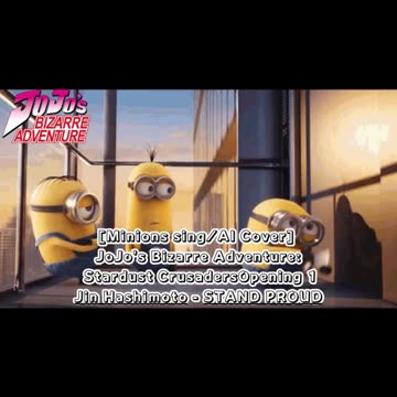 [Minions sing/AI Cover] JoJo's Bizarre Adventure OP 3 Jin Hashimoto - STAND PROUD
