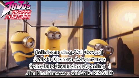 [Minions sing/AI Cover] JoJo's Bizarre Adventure OP 3 Jin Hashimoto - STAND PROUD