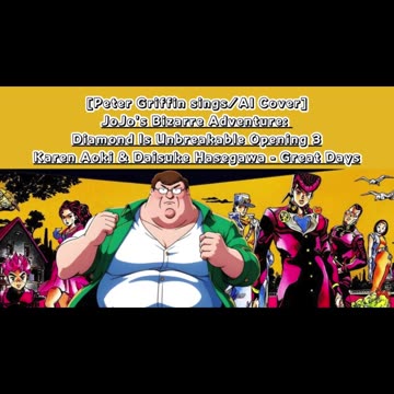 [Peter Griffin sings/AICover]JoJo'sBizarreAdventure:DU Op 3 KarenAoki & DaisukeHasegawa - Great Days