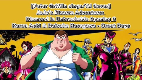 [Peter Griffin sings/AICover]JoJo'sBizarreAdventure:DU Op 3 KarenAoki & DaisukeHasegawa - Great Days