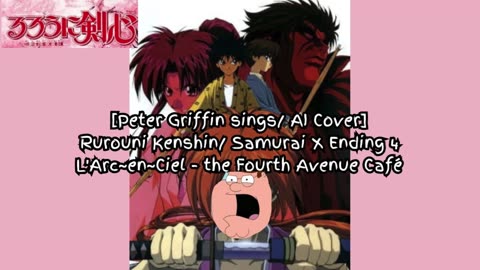 [Peter Griffin AI Cover] Rurouni Kenshin/Samurai X Ending 4| L'Arc~en~Ciel - the Fourth Avenue Café