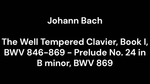 The Well Tempered Clavier, Book I, BWV 846-869 - Prelude No. 24 in B minor, BWV 869