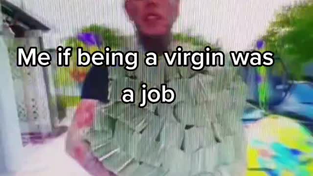 Me if Being a Virgin was a Job - NoSchoolSaturday