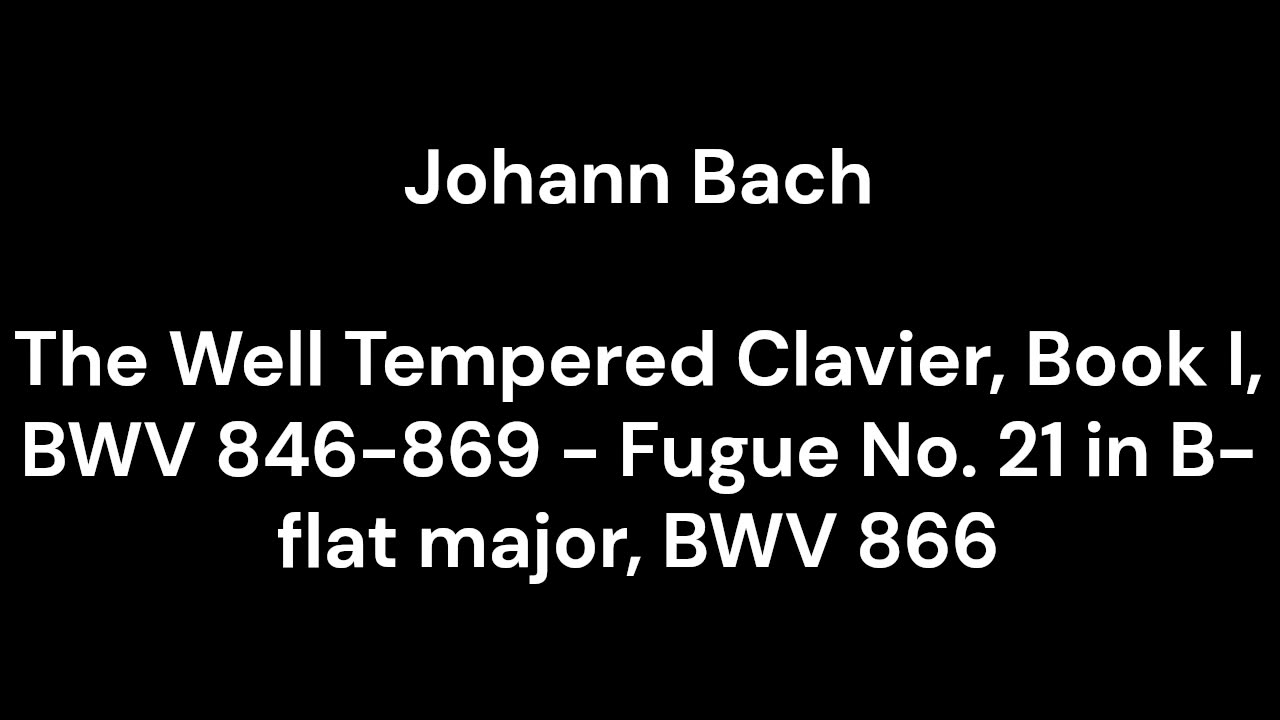 The Well Tempered Clavier, Book I, BWV 846-869 - Fugue No. 21 in B-flat major, BWV 866