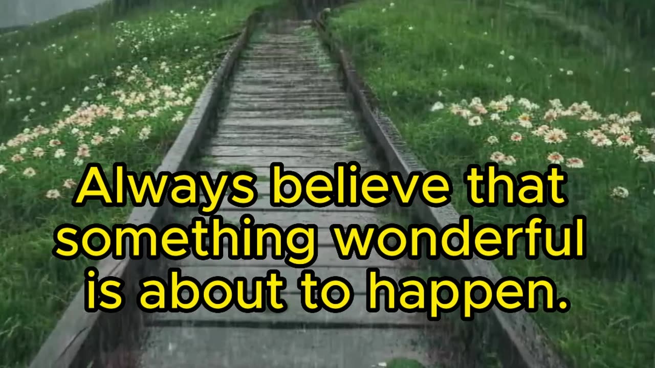 Always believe that something wonderful is about to happen.