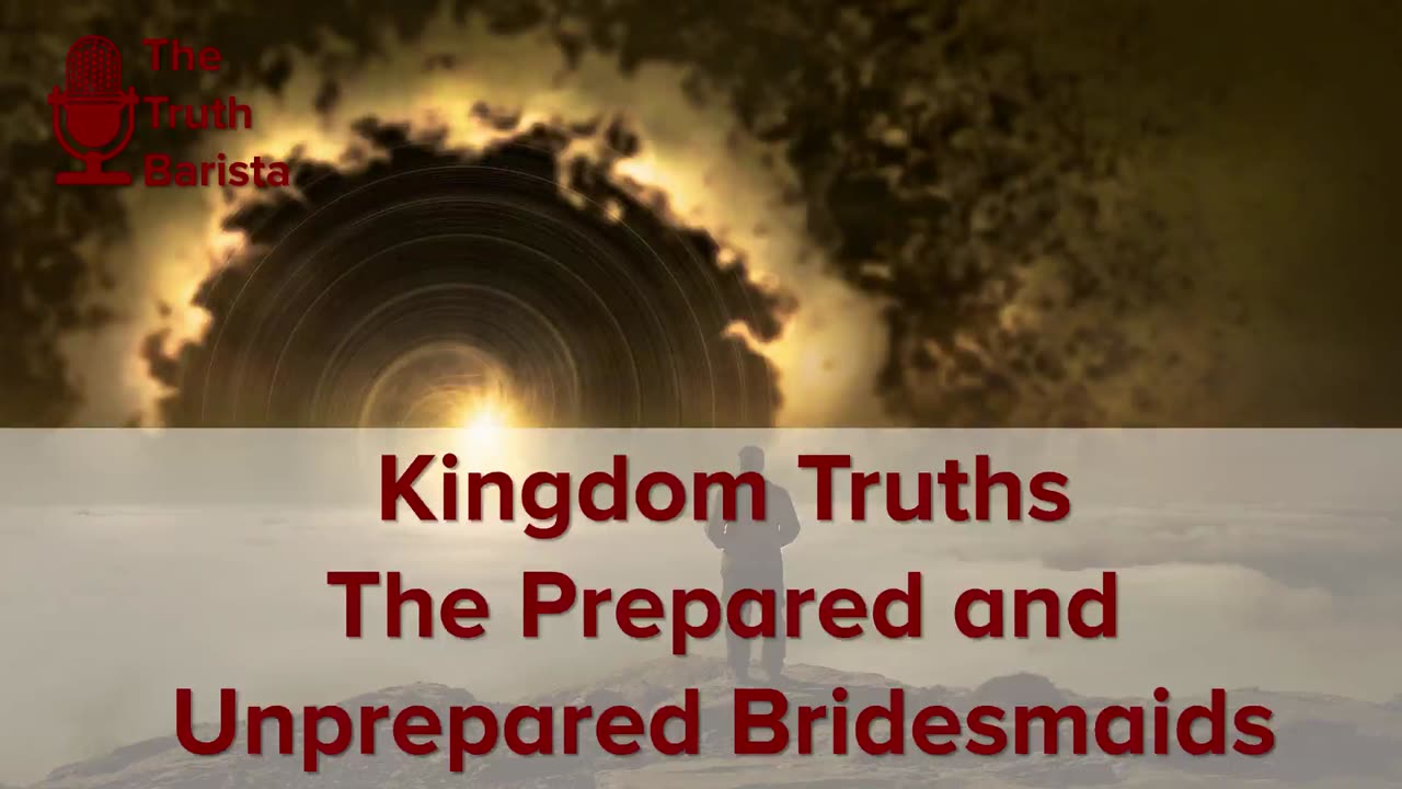 Kingdom Truths : The Prepared and Unprepared Bridesmaids