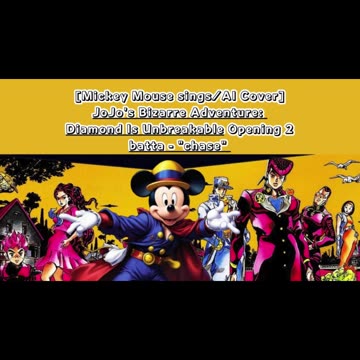 [Mickey Mouse sings/AI Cover]JoJo's Bizarre Adventure:Diamond is Unbreakable Op 2/OP 6 batta - chase