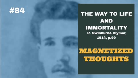 #84: MAGNETIZED THOUGHTS: The Way To Life and Immortality, Reuben Swinburne Clymer, 1914, p. 99