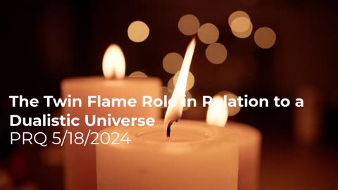 The Twin Flame Role in Relation to a Dualistic Universe 5/18/2024