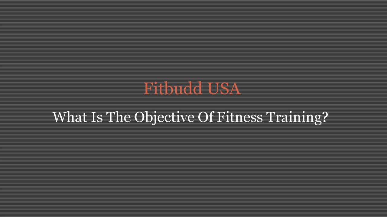 What Is The Objective Of Physical Fitness Training?