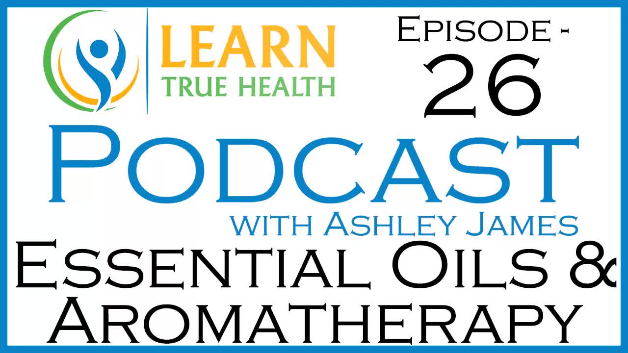 Essential Oils and Aromatherapy with Leiann King and Ashley James on The Learn True Health Podcast