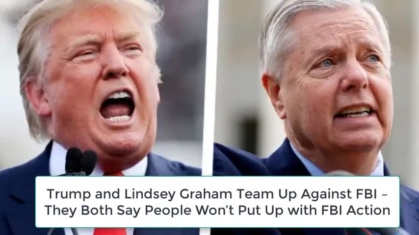 Trump and Lindsey Graham Team Up Against FBI – They Both Say People Won’t Put Up with FBI Action