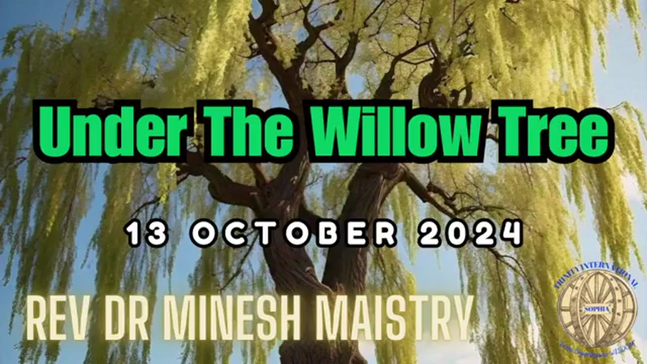 UNDER THE WILLOW TREE (Sermon: 13 October 2024) - Rev Dr Minesh Maistry