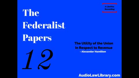 Federalist Papers - #12 The Utility of the Union In Respect to Revenue (Audiobook)