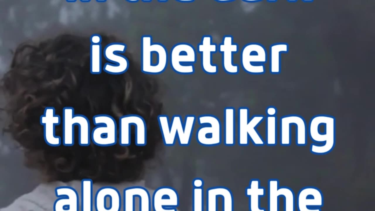 Walking with a friend in the dark is better than...