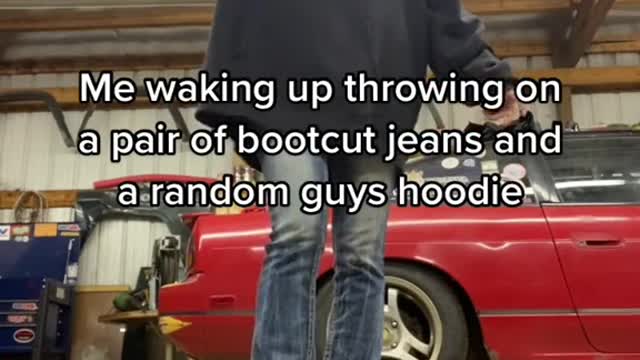 Me waking up throwing on a pair of bootcut jeans and a random guys hoodie