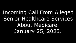 Incoming Call From Alleged Senior Healthcare Services About Medicare: 1/25/23