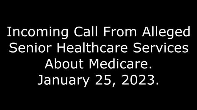 Incoming Call From Alleged Senior Healthcare Services About Medicare: 1/25/23