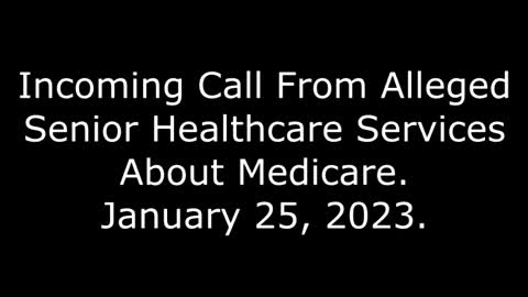 Incoming Call From Alleged Senior Healthcare Services About Medicare: 1/25/23