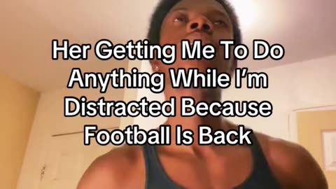 Her Getting Me To Do Anything While I’m Distracted Because Football Is Back