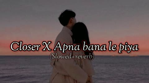 Closer X Apna Bana Le(slowed + reverb) (Mashup) - The Chainsmokers & Arijit Singh | Music World