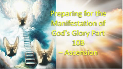 2024_12_08 Preparing for the Manifestation of God's Glory Part 10B -Ascension