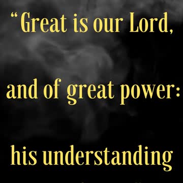 Psalms 147:5 “Great is our Lord, and of great power: his understanding is infinite.”