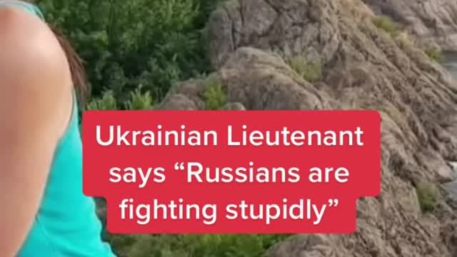 Ukrainian Lieutenant says“Russians are fighting stupidly ”