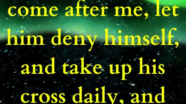 If any man will come after me, let him deny himself, and take up his cross daily, and follow me