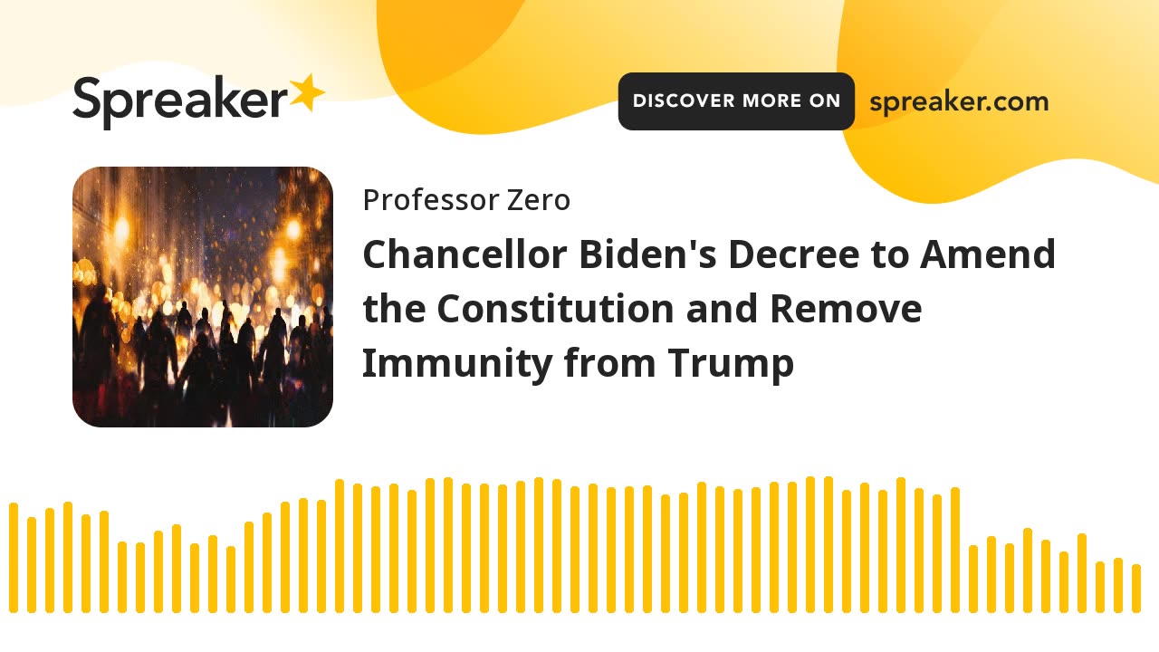 Chancellor Biden's Decree to Amend the Constitution and Remove Immunity from Trump