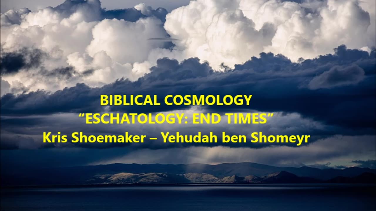 BIBLICAL COSMOLOGY: “ESCHATOLOGY: END TIMES”