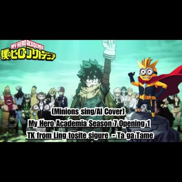 [Minions sing/AI Cover] My Hero Academia Season 7 OP 1 TK from Ling tosite sigure - TagaTame