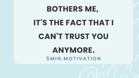 IT'S NOT THE LIE THAT BOTHERS ME, IT'S THE FACT THAT I CAN'T TRUST YOU ANYMORE.