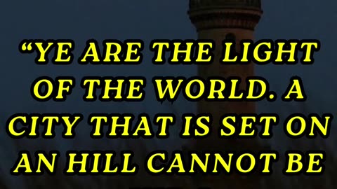 Ye are the light of the world. A city that is set on an hill cannot be hid