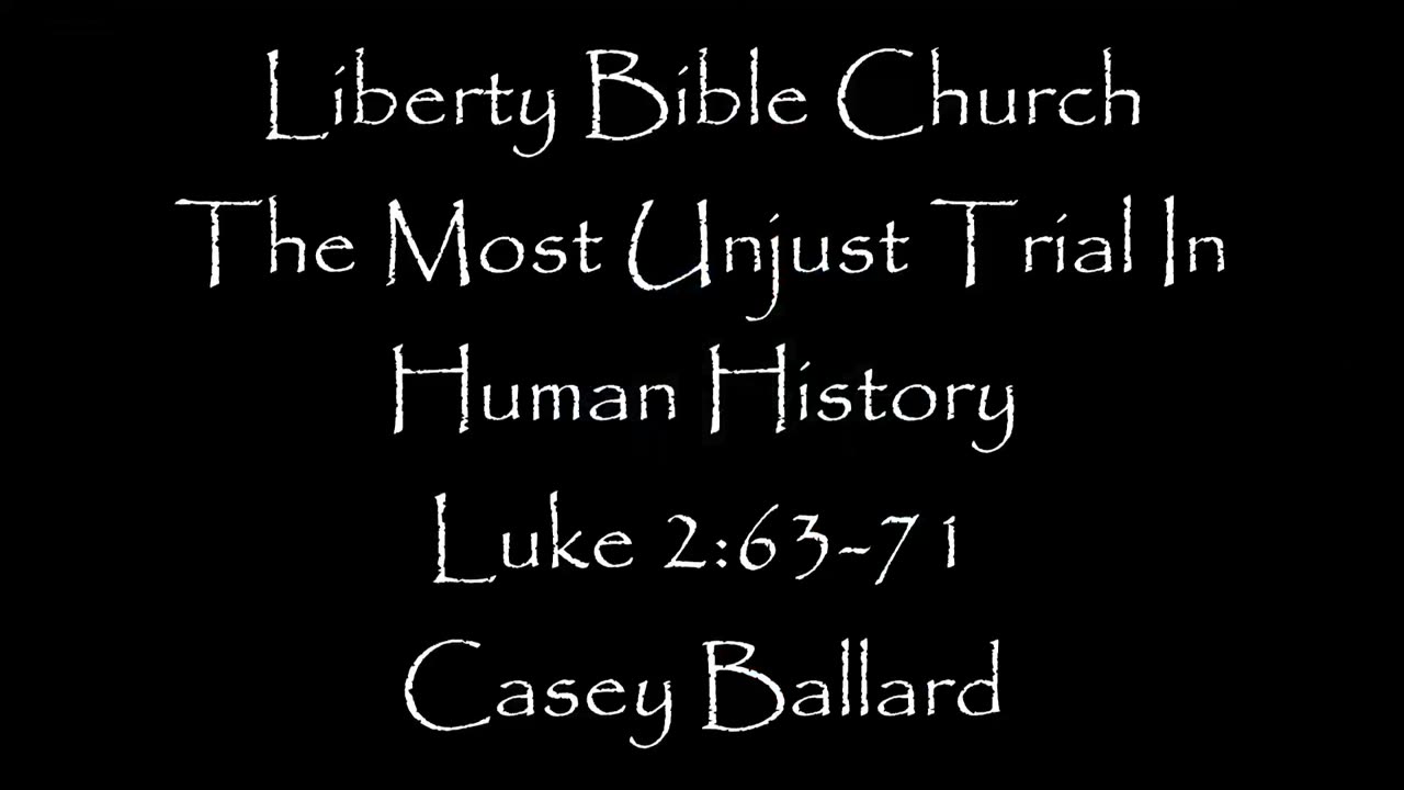 Liberty Bible Church \ The Most Unjust Trial in Human History \ Luke 23:63-71