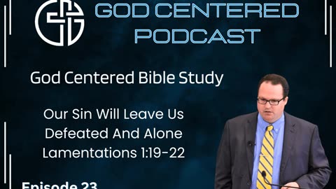 God Centered Podcast - Episode 23 - Our Sin Will Leave Us Defeated And Alone