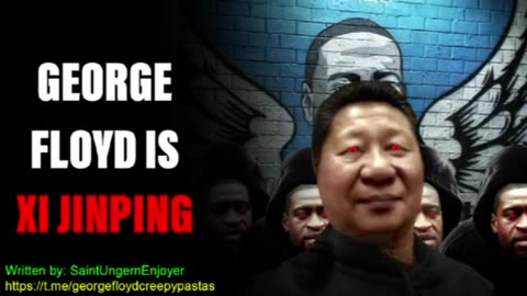 George Floyd Creepypastas: GEORGE FLOYD IS XI JINPING