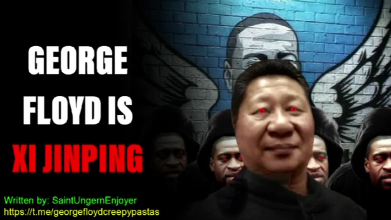 George Floyd Creepypastas: GEORGE FLOYD IS XI JINPING