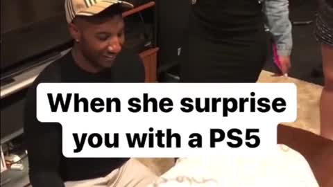 When she surprise you with a PS5