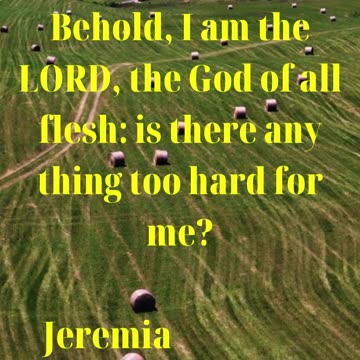 “Behold, I am the LORD, the God of all flesh: is there any thing too hard for me?”